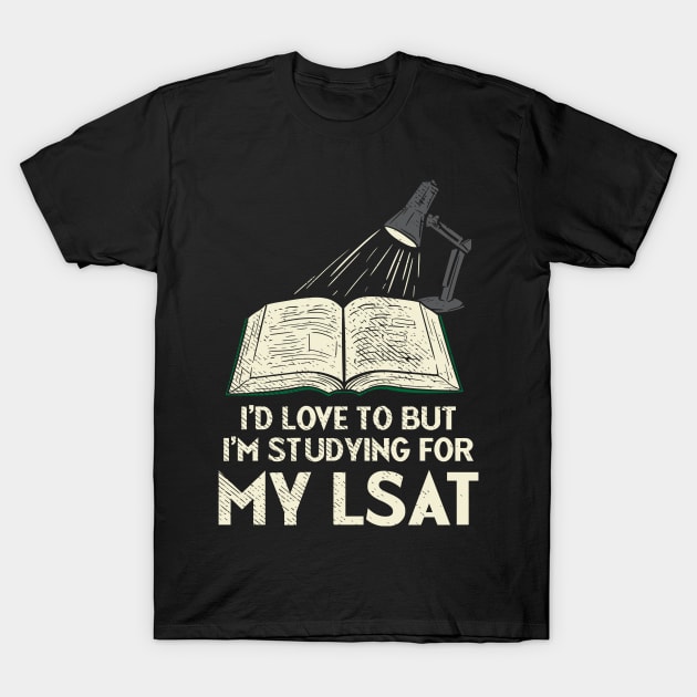 I'd Love To But I'm Studying For My LSAT T-Shirt by seiuwe
